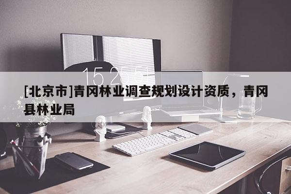 [北京市]青岡林業(yè)調(diào)查規(guī)劃設(shè)計(jì)資質(zhì)，青岡縣林業(yè)局