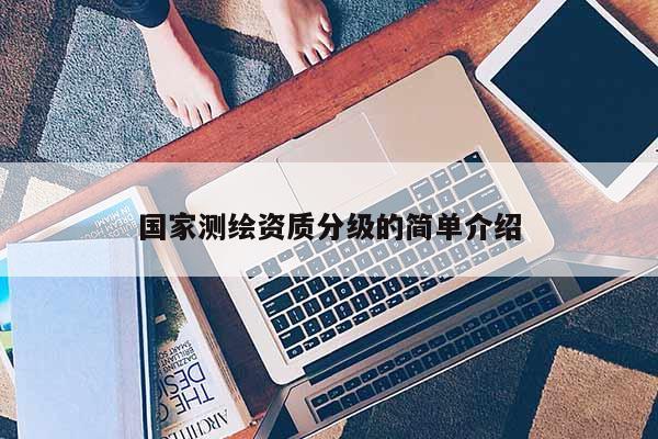 國家測繪資質(zhì)分級的簡單介紹