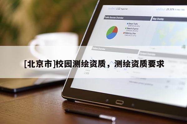 [北京市]校園測繪資質(zhì)，測繪資質(zhì)要求