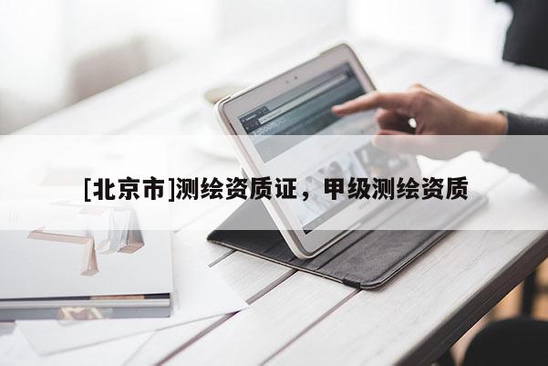 [北京市]測(cè)繪資質(zhì)證，甲級(jí)測(cè)繪資質(zhì)