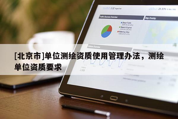 [北京市]單位測繪資質(zhì)使用管理辦法，測繪單位資質(zhì)要求