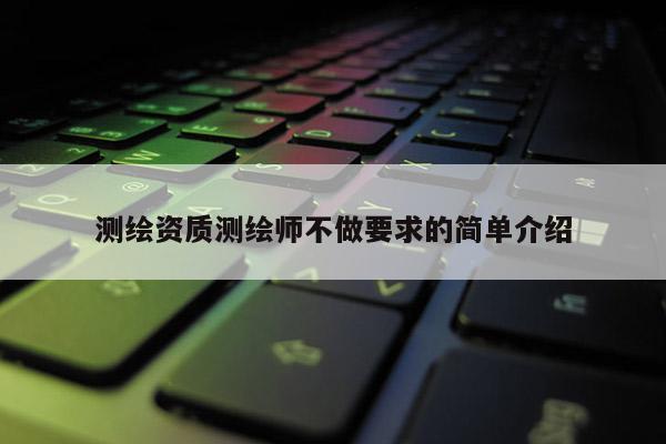測(cè)繪資質(zhì)測(cè)繪師不做要求的簡(jiǎn)單介紹