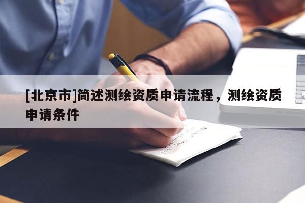 [北京市]簡述測繪資質申請流程，測繪資質申請條件