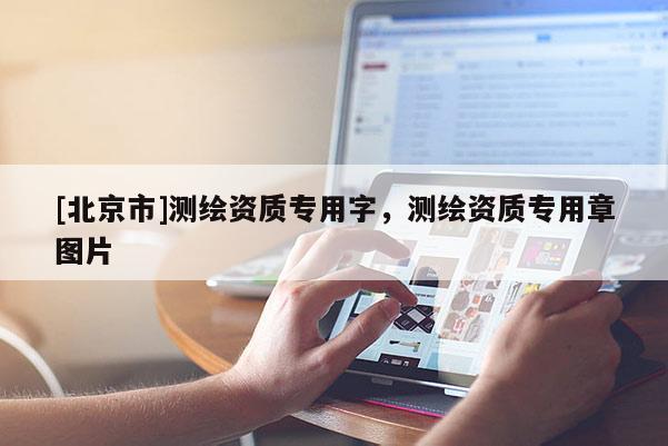 [北京市]測繪資質(zhì)專用字，測繪資質(zhì)專用章圖片
