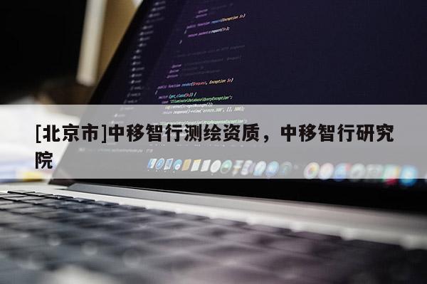 [北京市]中移智行測(cè)繪資質(zhì)，中移智行研究院