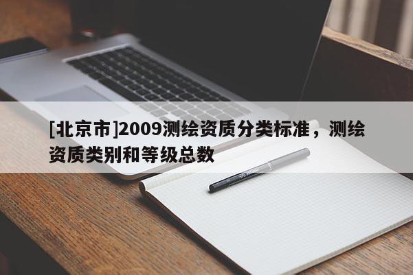 [北京市]2009測(cè)繪資質(zhì)分類(lèi)標(biāo)準(zhǔn)，測(cè)繪資質(zhì)類(lèi)別和等級(jí)總數(shù)