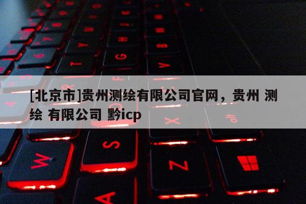 [北京市]貴州測繪有限公司官網，貴州 測繪 有限公司 黔icp