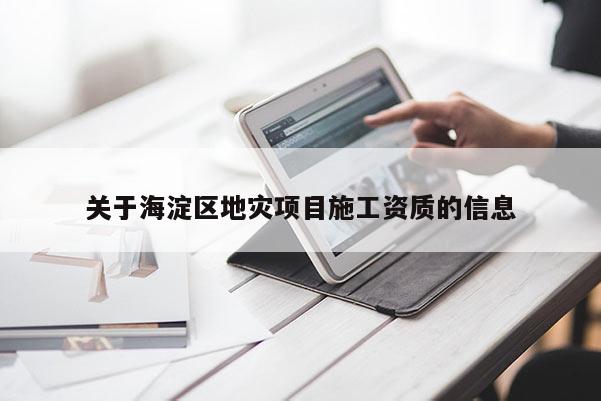關(guān)于海淀區(qū)地災(zāi)項目施工資質(zhì)的信息