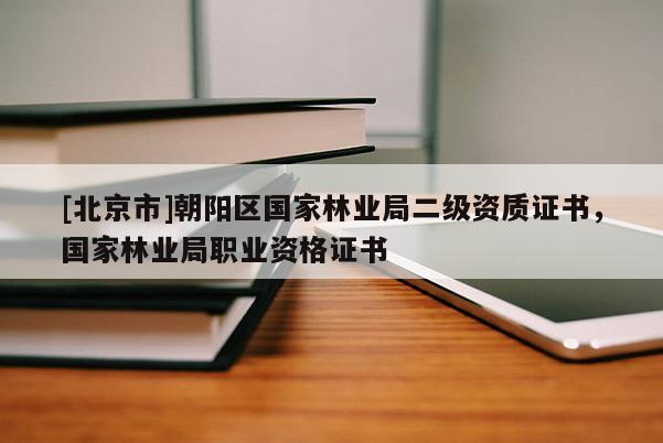 [北京市]朝陽(yáng)區(qū)國(guó)家林業(yè)局二級(jí)資質(zhì)證書(shū)，國(guó)家林業(yè)局職業(yè)資格證書(shū)