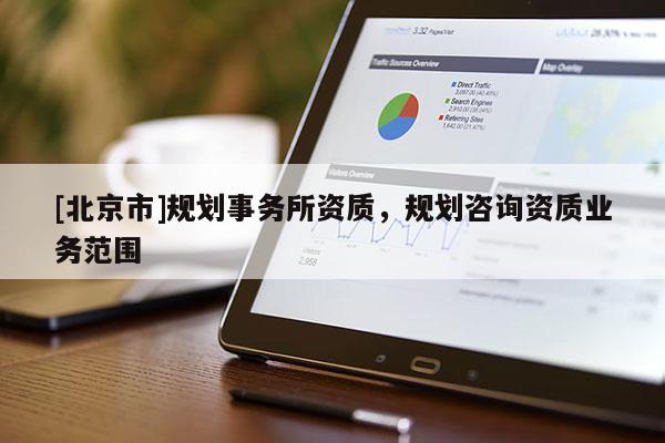 [北京市]規(guī)劃事務(wù)所資質(zhì)，規(guī)劃咨詢資質(zhì)業(yè)務(wù)范圍